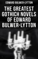 The Greatest Gothich Novels of Edward Bulwer-Lytton - Эдвард Бульвер-Литтон 