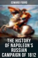 The History of Napoleon's Russian Campaign of 1812 - Edward A. Foord 