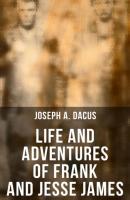 Life and Adventures of Frank and Jesse James - Joseph A. Dacus 