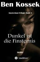 Dunkel ist die Finsternis - Ben Kossek Amsterdam-Trilogie