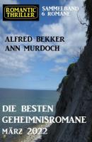Die besten Geheimnisromane März 2022: Romantic Thriller Sammelband 6 Romane - Alfred Bekker 