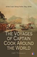 The Voyages of Captain Cook Around the World (All 7 Volumes) - Georg Forster 