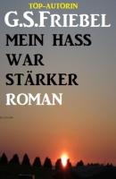 Mein Hass war stärker: Roman - G. S. Friebel 