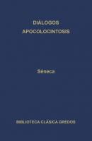 Diálogos. Apocolocintosis. - Seneca Biblioteca Clásica Gredos