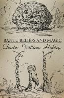 Bantu Beliefs and Magic  - Charles William Hobley 