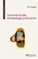 Llevando la vida: antropología y educación - Tim Ingold 