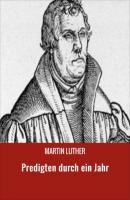 Predigten durch ein Jahr - Martin Luther 
