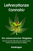 Lehrerpflanze Cannabis - Ein schamanischer Ratgeber - Sun Dragon 