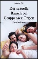 Der sexuelle Rausch bei Gruppensex Orgien - Susanna Egli 