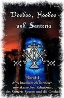 Voodoo, Hoodoo & Santería – Band 1 Afro-brasilianisch-karibisch-amerikanischen Religionen, das Santería-System & Orishas - Frater LYSIR Voodoo, Hoodoo und Santería