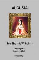 Augusta - Ihre Ehe mit Wilhelm I. - Helmut H. Schulz 
