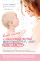 Как быть счастливой мамой довольного малыша от 0 до 1 года - Татьяна Аптулаева Ребенок и уход за ним (Эксмо)