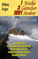1 Woche, 3 Gletscher, 1001 Araber: Erlebnis Urlaub in Österreich - Wolfgang Brugger 