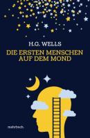 Die ersten Menschen auf dem Mond: Vollständige Ausgabe - H. G. Wells 