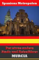 Murcia - Der etwas andere Stadt- und Reiseführer - Mit Reise - Wörterbuch Deutsch-Spanisch - A.D. Astinus 