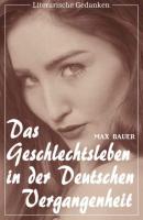 Das Geschlechtsleben in der deutschen Vergangenheit (Max Bauer) (Literarische Gedanken Edition) - Bauer Max 