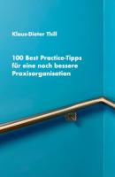100 Best Practice-Tipps für eine noch bessere Praxisorganisation - Klaus-Dieter Thill 