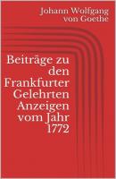 Beiträge zu den Frankfurter Gelehrten Anzeigen vom Jahr 1772 - Johann Wolfgang von Goethe 