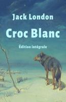 Croc-Blanc (Édition intégrale) - Jack London 