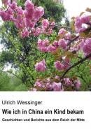 Wie ich in China ein Kind bekam - Ulrich Wessinger 