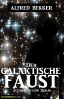 Der galaktische Faust: Science Fiction Abenteuer - Alfred Bekker 