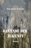 Das Ende der Zukunft - Hans Jürgen Tscheulin 