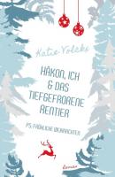 Håkon, ich und das tiefgefrorene Rentier (P.S. Fröhliche Weihnachten) - Katie Volckx 