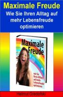 Maximale Freude - Wie Sie Ihren Alltag auf mehr Lebensfreude optimieren - Helmut Gredofski 