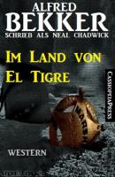 Im Land von El Tigre (Neal Chadwick Western Edition) - Alfred Bekker 