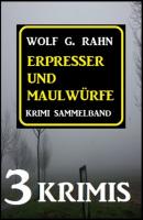 Maulwürfe und Erpresser: 3 Krimis - Wolf G. Rahn 