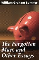 The Forgotten Man, and Other Essays - William Graham Sumner 