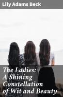 The Ladies: A Shining Constellation of Wit and Beauty - Lily Adams Beck 