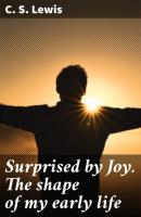Surprised by Joy. The shape of my early life - C. S. Lewis 