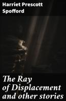 The Ray of Displacement and other stories - Harriet Prescott Spofford 