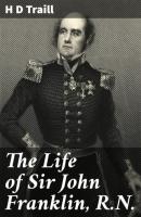The Life of Sir John Franklin, R.N. - H D Traill 
