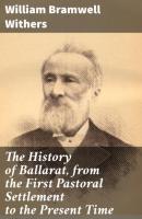 The History of Ballarat, from the First Pastoral Settlement to the Present Time - William Bramwell Withers 
