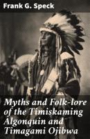 Myths and Folk-lore of the Timiskaming Algonquin and Timagami Ojibwa - Frank G. Speck 