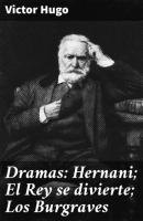 Dramas: Hernani; El Rey se divierte; Los Burgraves - Victor Hugo 