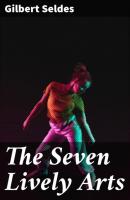 The Seven Lively Arts - Gilbert Seldes 