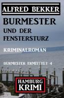 Burmester und der Fenstersturz: Hamburg Krimi: Burmester ermittelt 4 - Alfred Bekker 