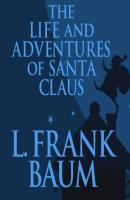 The Life and Adventures of Santa Claus (Unabridged) - L. Frank Baum 