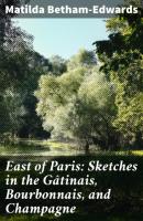 East of Paris: Sketches in the Gâtinais, Bourbonnais, and Champagne - Matilda Betham-Edwards 