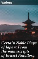 Certain Noble Plays of Japan: From the manuscripts of Ernest Fenollosa - Various 