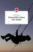 Sinnerfüllt leben mit Krebs. Life is a story - story.one - Uwe Böschemeyer the library of life - story.one