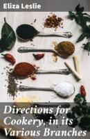 Directions for Cookery, in its Various Branches - Leslie Eliza 