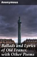 Ballads and Lyrics of Old France, with Other Poems - Anonymous 