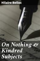 On Nothing & Kindred Subjects - Hilaire  Belloc 