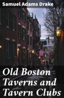 Old Boston Taverns and Tavern Clubs - Samuel Adams Drake 