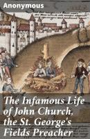 The Infamous Life of John Church, the St. George's Fields Preacher - Anonymous 