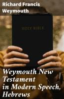 Weymouth New Testament in Modern Speech, Hebrews - Richard Francis Weymouth 